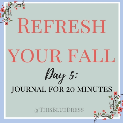 Refresh Your Fall Day 5- Journal for 20 Minutes