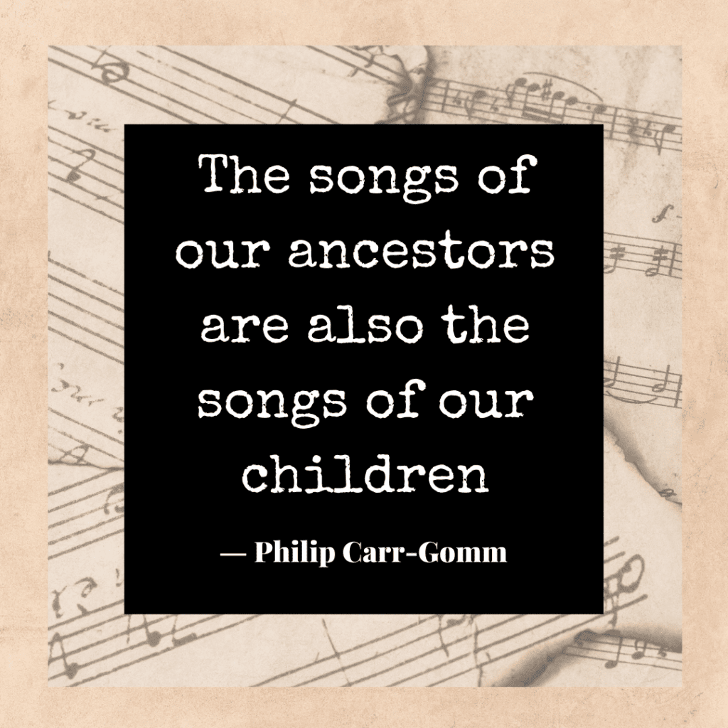 The songs of our ancestors are also the songs of our children quote